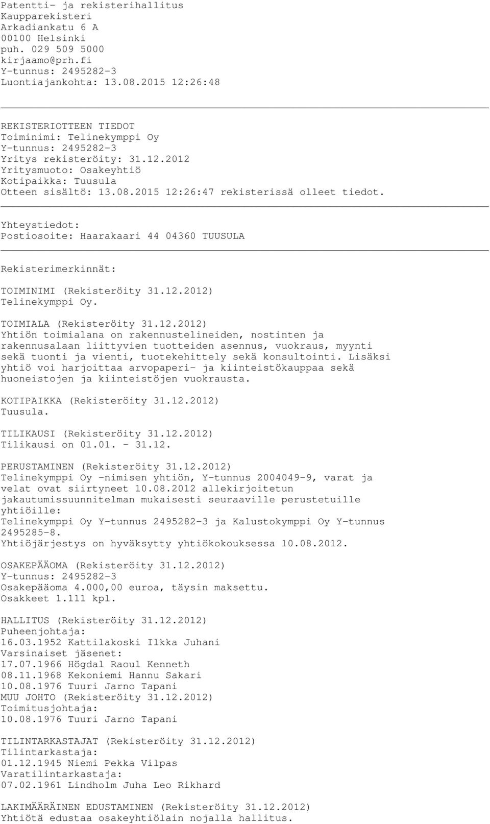 2015 12:26:47 rekisterissä olleet tiedot. Yhteystiedot: Postiosoite: Haarakaari 44 04360 TUUSULA Rekisterimerkinnät: TOIMINIMI (Rekisteröity 31.12.2012) Telinekymppi Oy. TOIMIALA (Rekisteröity 31.12.2012) Yhtiön toimialana on rakennustelineiden, nostinten ja rakennusalaan liittyvien tuotteiden asennus, vuokraus, myynti sekä tuonti ja vienti, tuotekehittely sekä konsultointi.