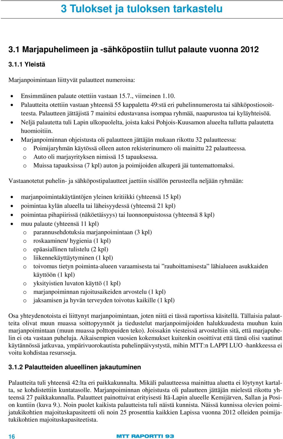 Palautteen jättäjistä 7 mainitsi edustavansa isompaa ryhmää, naapurustoa tai kyläyhteisöä.