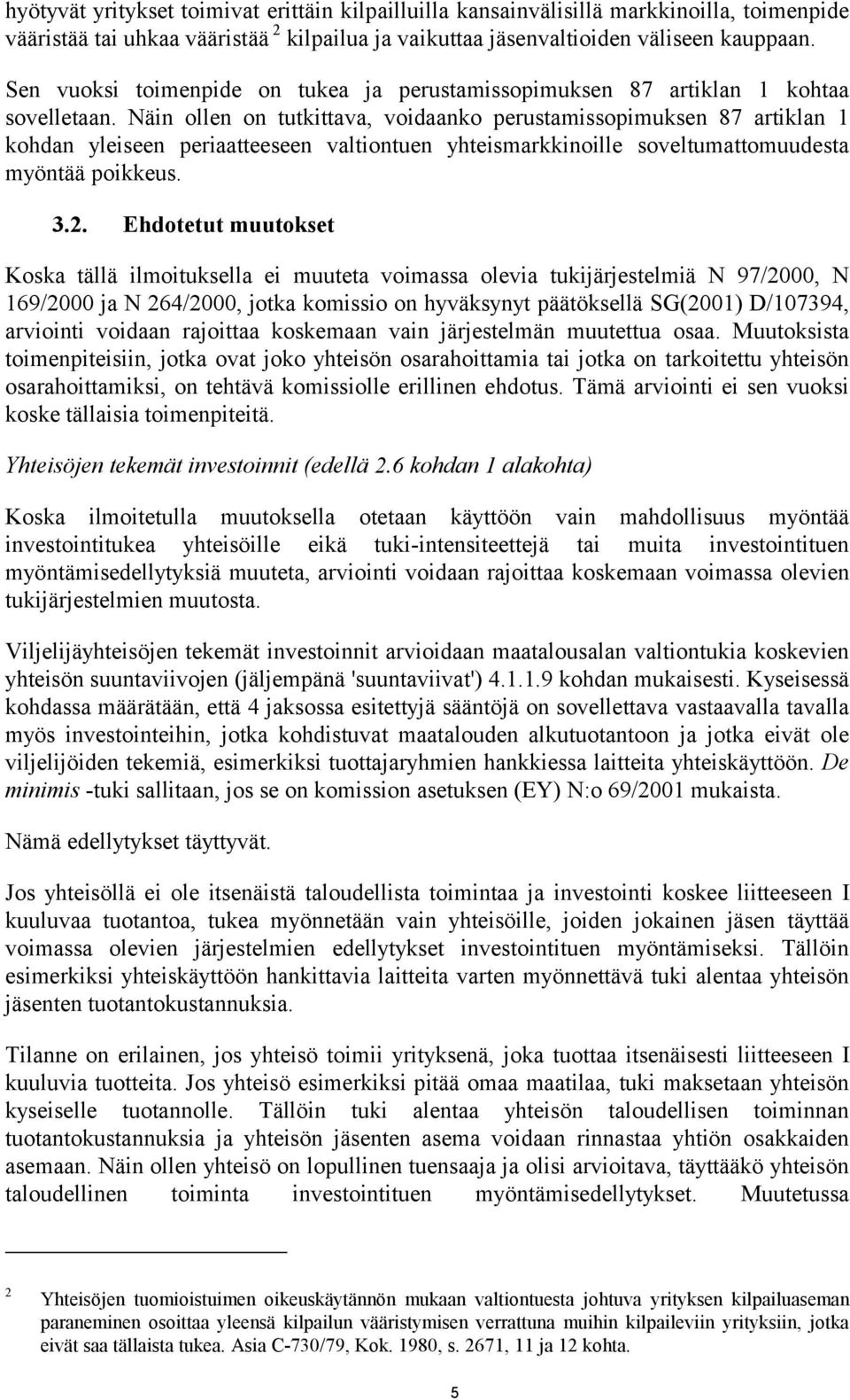 Näin ollen on tutkittava, voidaanko perustamissopimuksen 87 artiklan 1 kohdan yleiseen periaatteeseen valtiontuen yhteismarkkinoille soveltumattomuudesta myöntää poikkeus. 3.2.