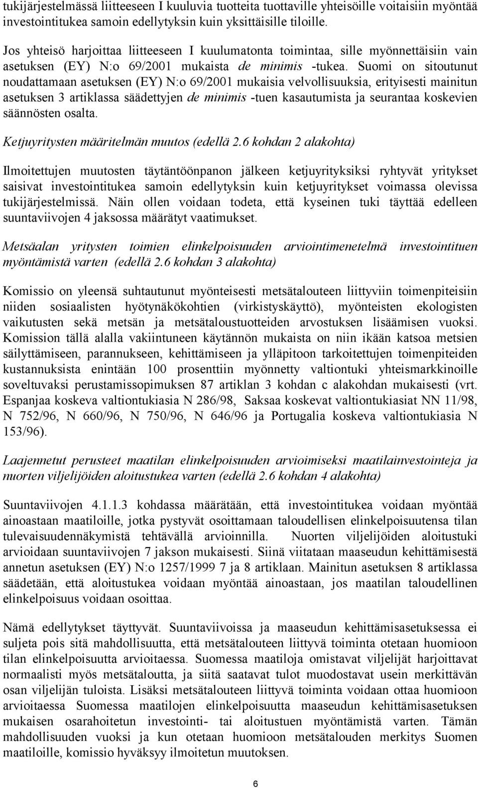 Suomi on sitoutunut noudattamaan asetuksen (EY) N:o 69/2001 mukaisia velvollisuuksia, erityisesti mainitun asetuksen 3 artiklassa säädettyjen de minimis -tuen kasautumista ja seurantaa koskevien