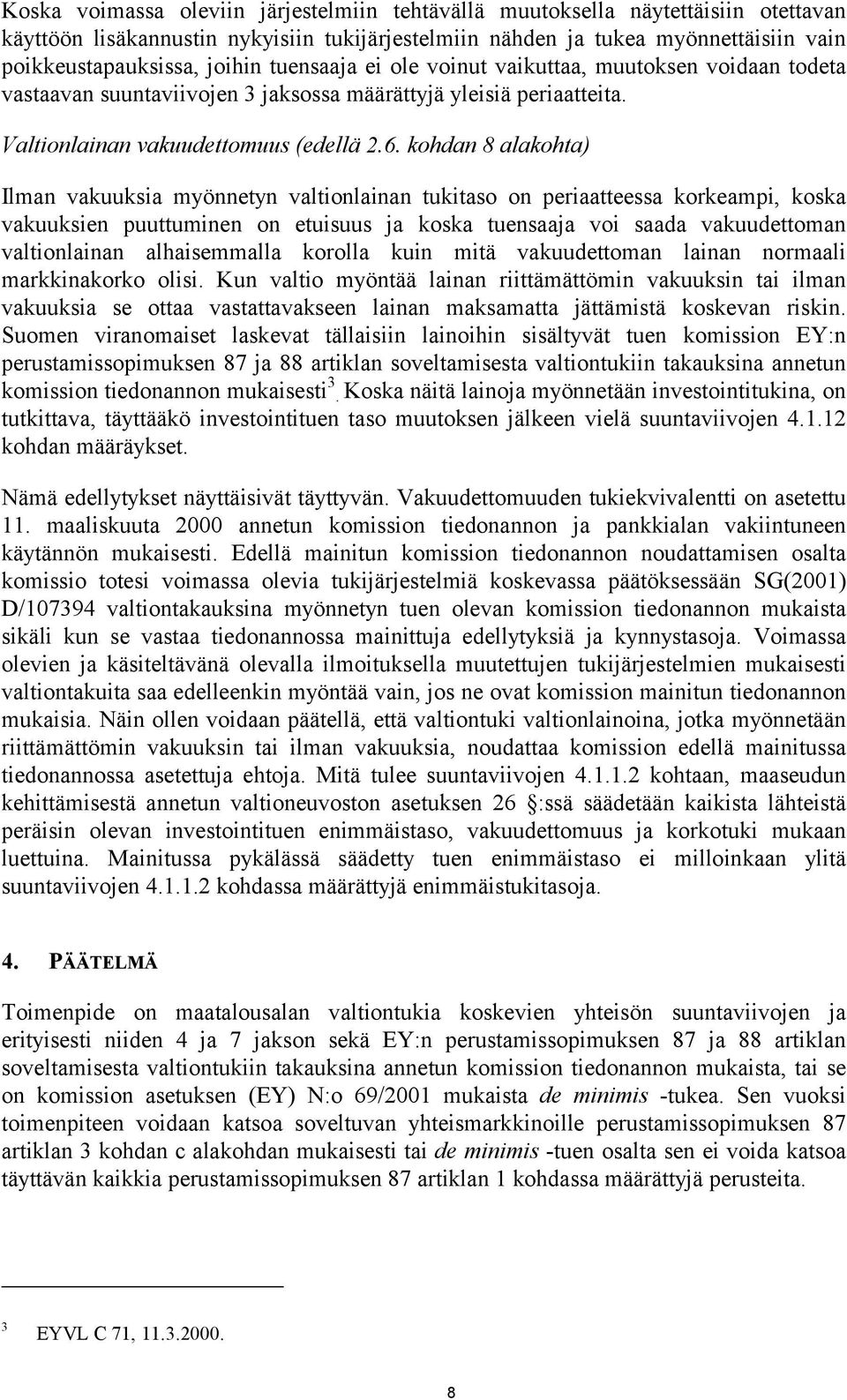 kohdan 8 alakohta) Ilman vakuuksia myönnetyn valtionlainan tukitaso on periaatteessa korkeampi, koska vakuuksien puuttuminen on etuisuus ja koska tuensaaja voi saada vakuudettoman valtionlainan