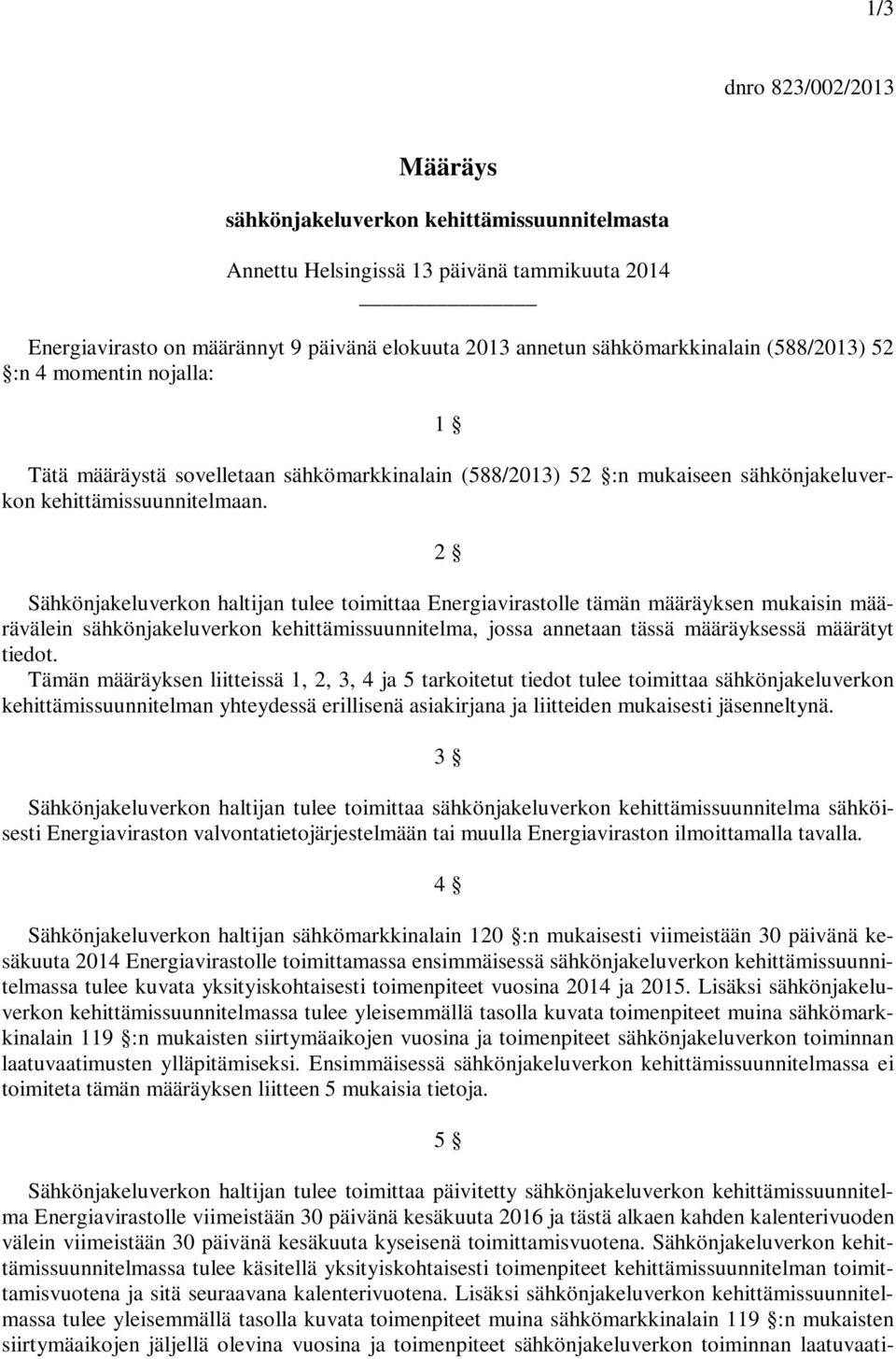 2 Sähkönjakeluverkon haltijan tulee toimittaa Energiavirastolle tämän määräyksen mukaisin määrävälein sähkönjakeluverkon kehittämissuunnitelma, jossa annetaan tässä määräyksessä määrätyt tiedot.