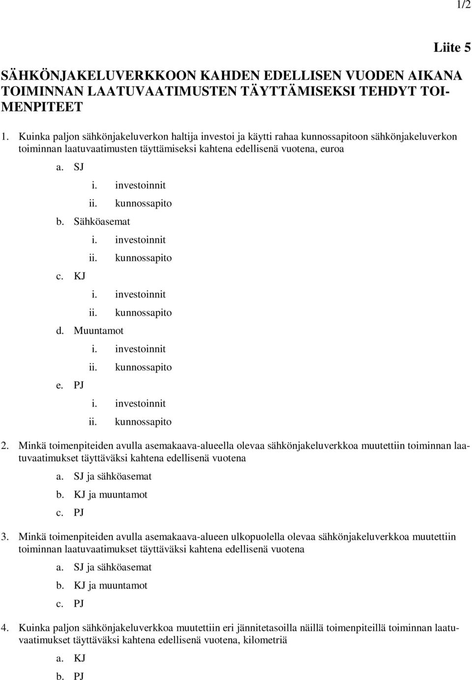 Muuntamot e. PJ 2. Minkä toimenpiteiden avulla asemakaava-alueella olevaa sähkönjakeluverkkoa muutettiin toiminnan laatuvaatimukset täyttäväksi kahtena edellisenä vuotena a. SJ ja sähköasemat b.