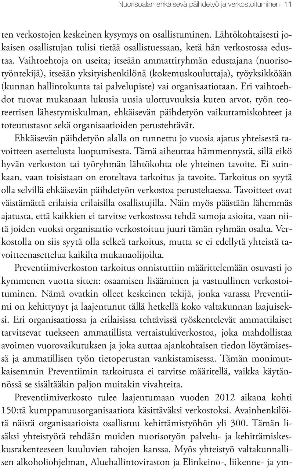 Vaihtoehtoja on useita; itseään ammattiryhmän edustajana (nuorisotyöntekijä), itseään yksityishenkilönä (kokemuskouluttaja), työyksikköään (kunnan hallintokunta tai palvelupiste) vai organisaatiotaan.