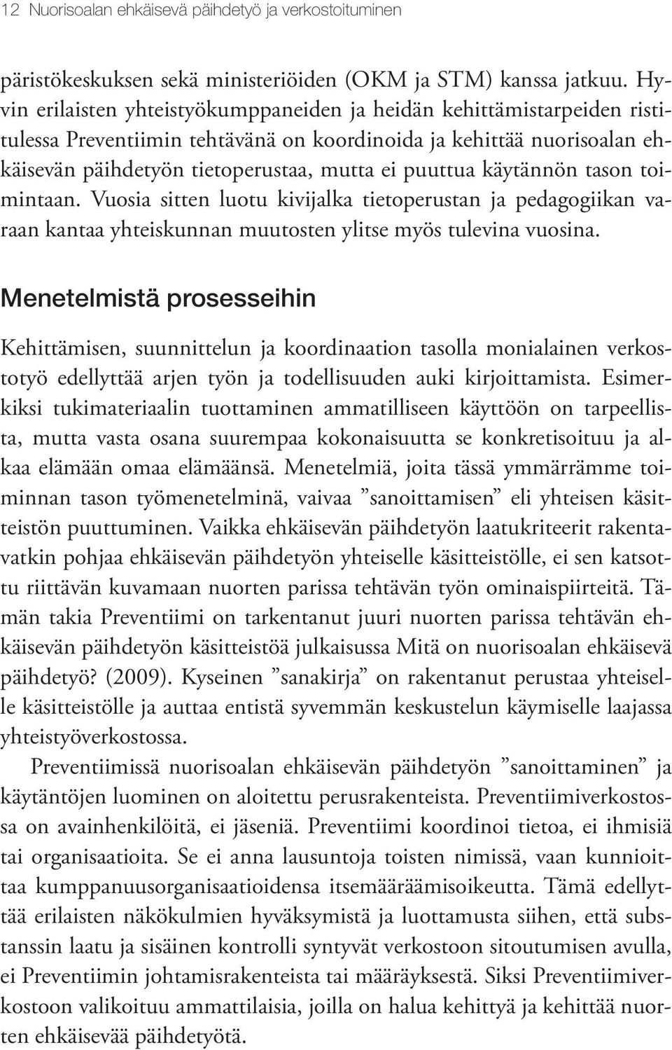 käytännön tason toimintaan. Vuosia sitten luotu kivijalka tietoperustan ja pedagogiikan varaan kantaa yhteiskunnan muutosten ylitse myös tulevina vuosina.