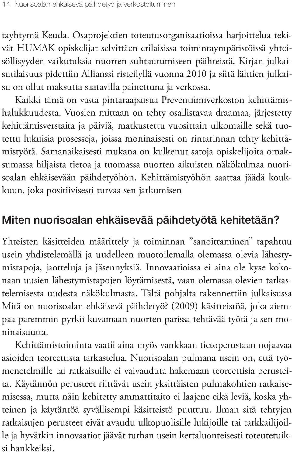 Kirjan julkaisutilaisuus pidettiin Allianssi risteilyllä vuonna 2010 ja siitä lähtien julkaisu on ollut maksutta saatavilla painettuna ja verkossa.