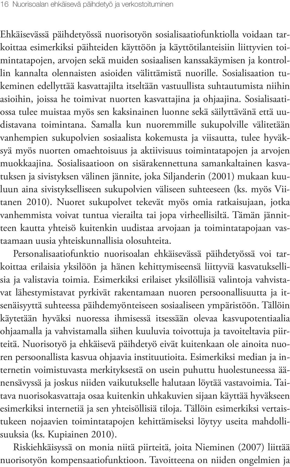 Sosialisaation tukeminen edellyttää kasvattajilta itseltään vastuullista suhtautumista niihin asioihin, joissa he toimivat nuorten kasvattajina ja ohjaajina.