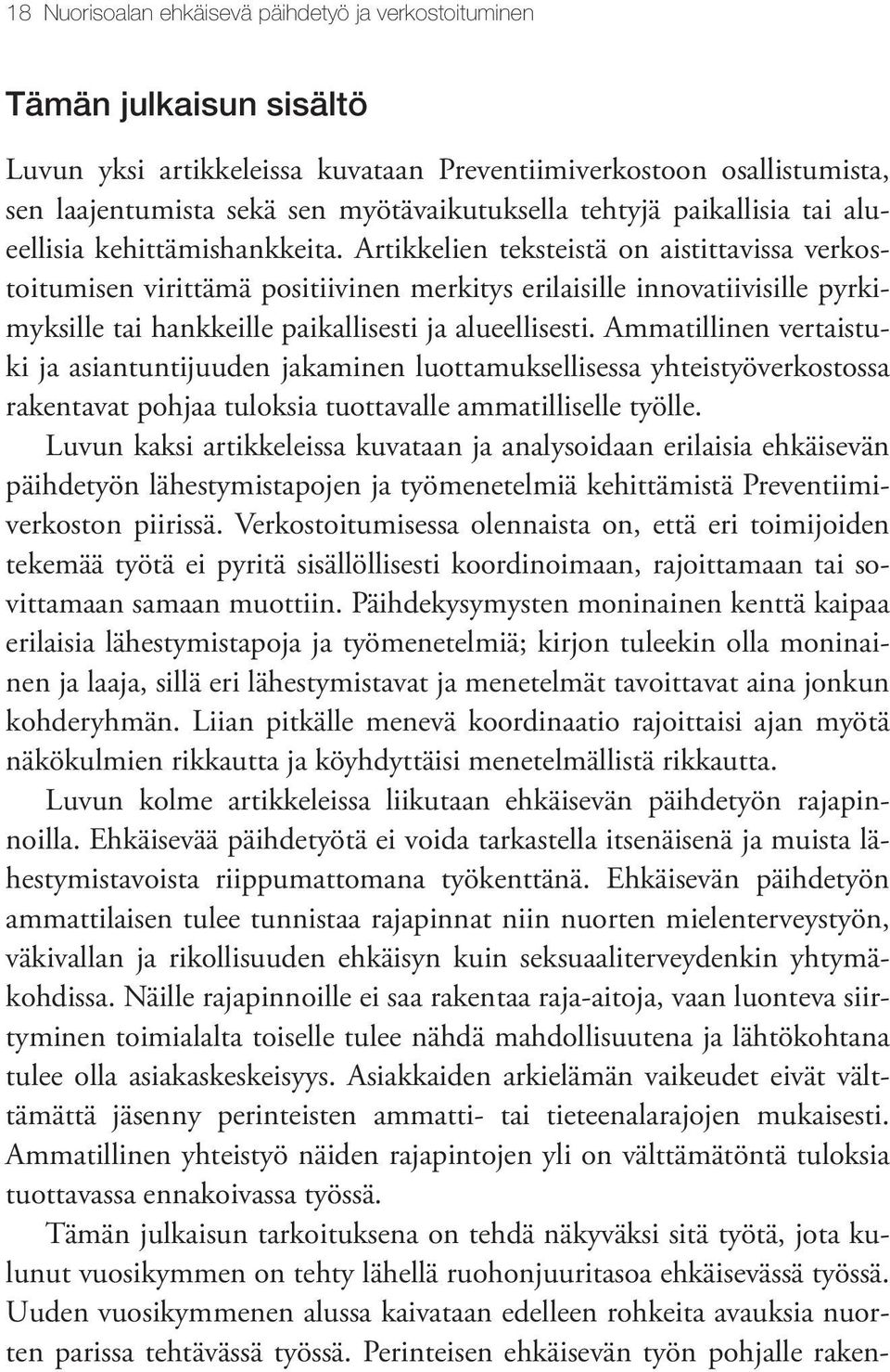 Artikkelien teksteistä on aistittavissa verkostoitumisen virittämä positiivinen merkitys erilaisille innovatiivisille pyrkimyksille tai hankkeille paikallisesti ja alueellisesti.