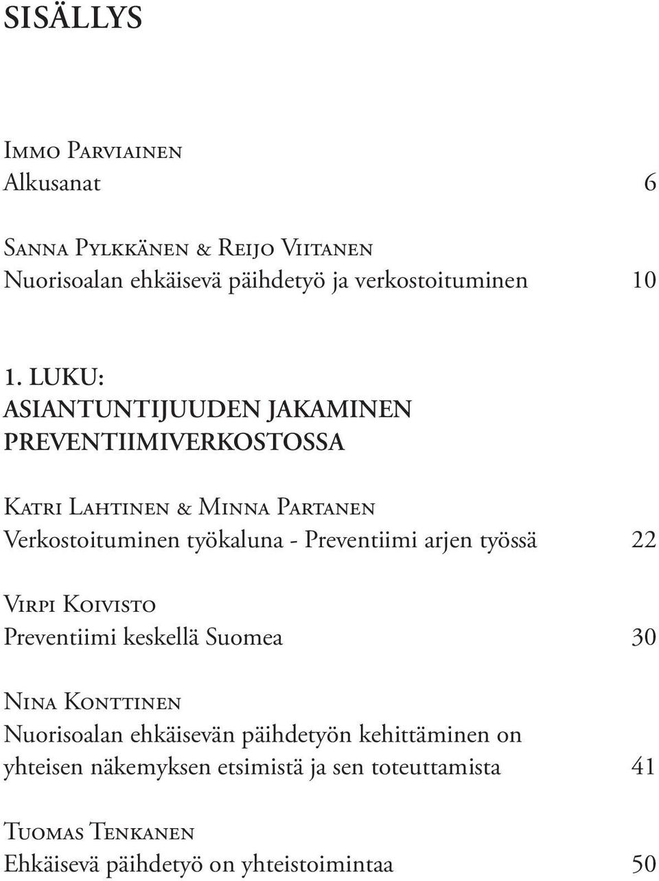 Preventiimi arjen työssä 22 Virpi Koivisto Preventiimi keskellä Suomea 30 Nina Konttinen Nuorisoalan ehkäisevän päihdetyön