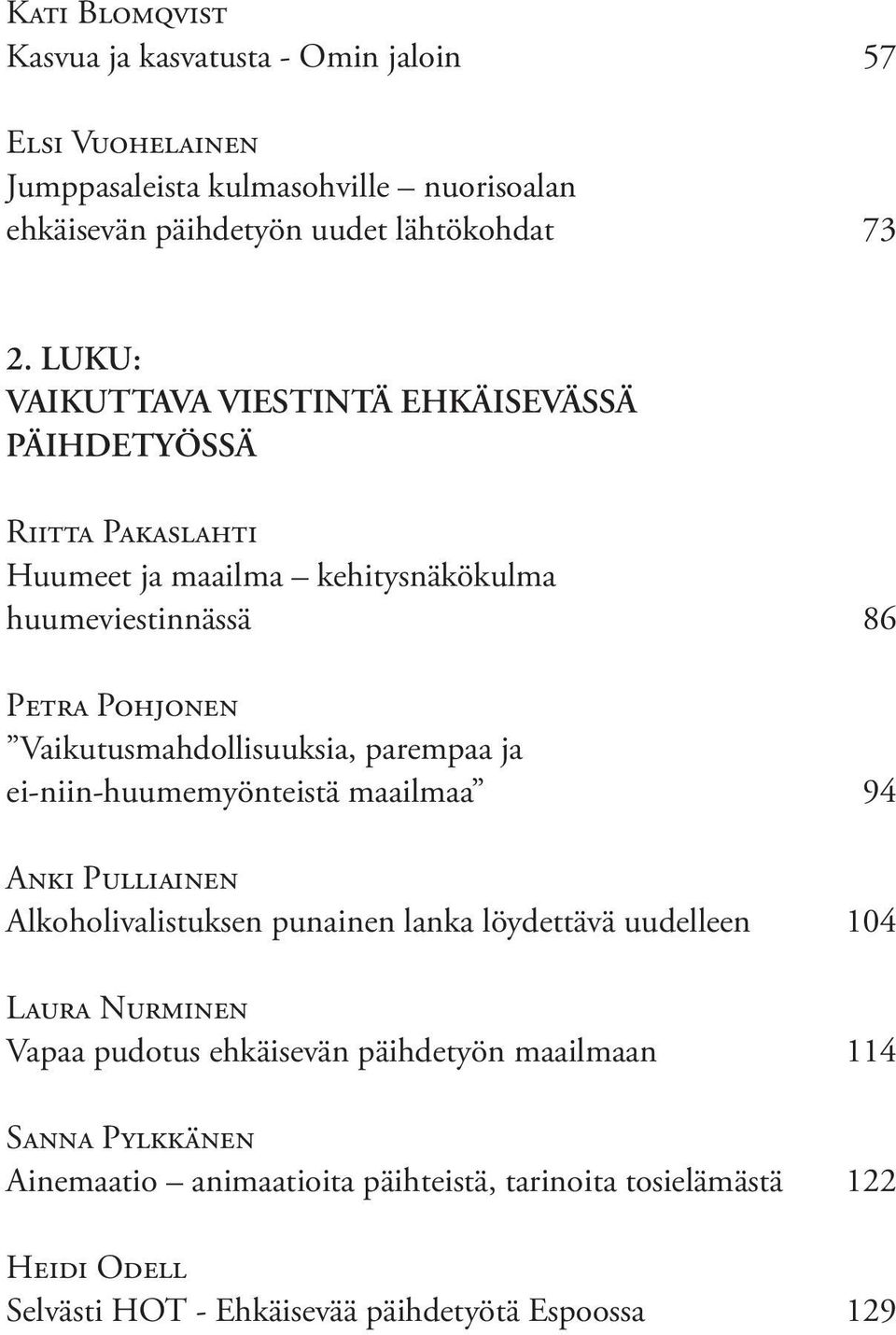 Vaikutusmahdollisuuksia, parempaa ja ei-niin-huumemyönteistä maailmaa 94 Anki Pulliainen Alkoholivalistuksen punainen lanka löydettävä uudelleen 104 Laura Nurminen