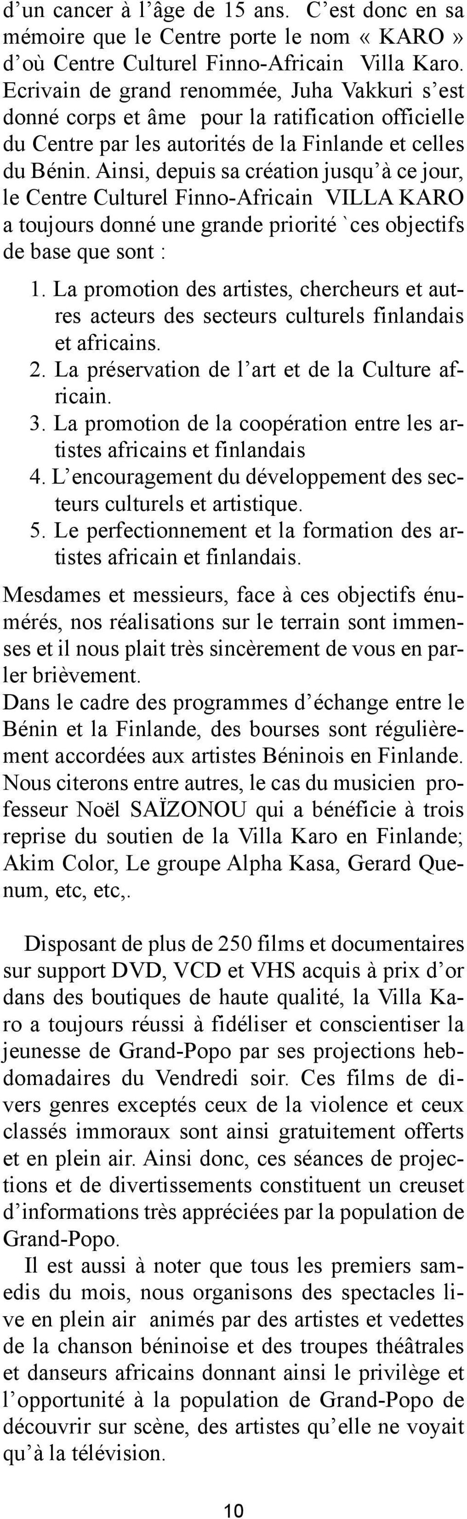 Ainsi, depuis sa création jusqu à ce jour, le Centre Culturel Finno-Africain VILLA KARO a toujours donné une grande priorité `ces objectifs de base que sont : 1.