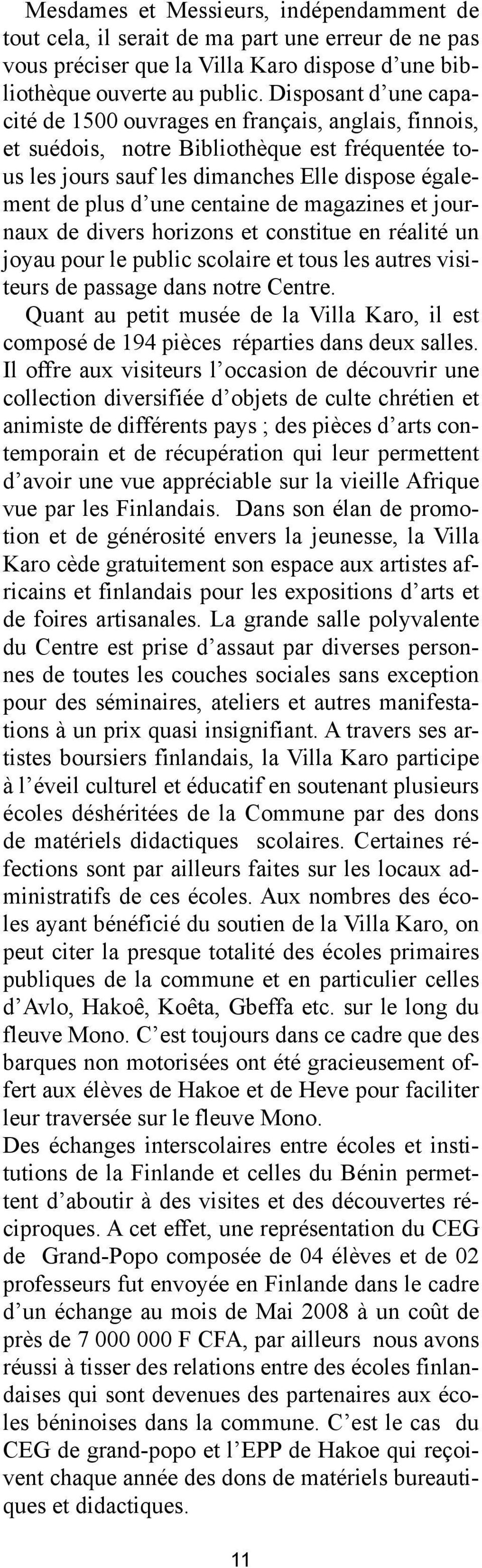 de magazines et journaux de divers horizons et constitue en réalité un joyau pour le public scolaire et tous les autres visiteurs de passage dans notre Centre.