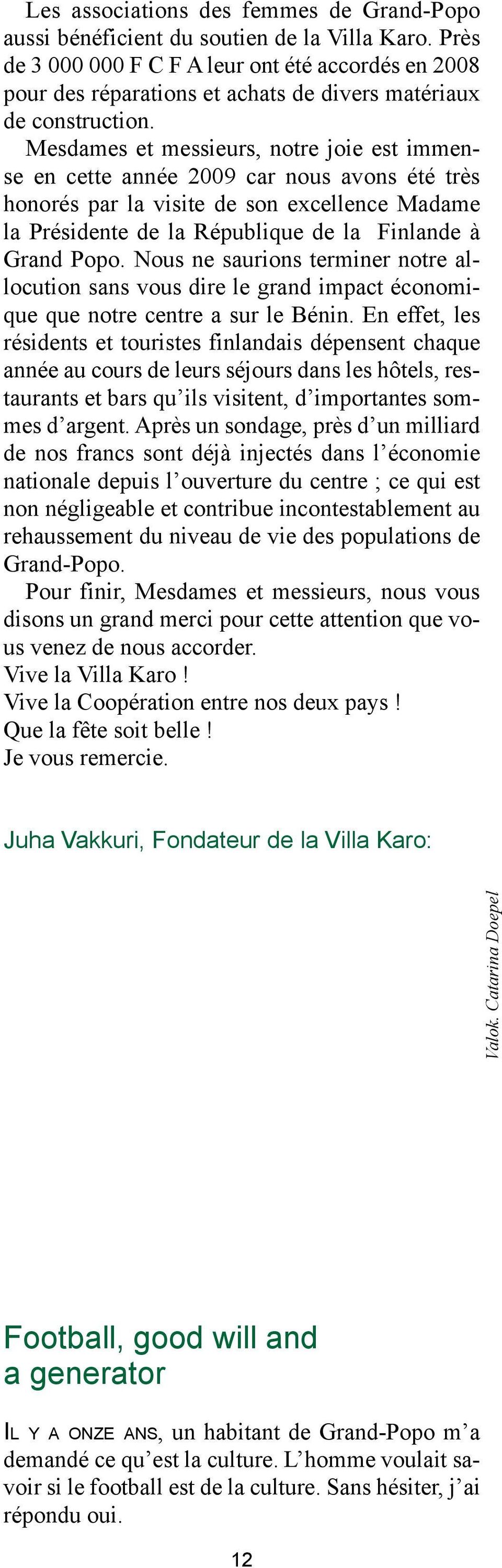 Mesdames et messieurs, notre joie est immense en cette année 2009 car nous avons été très honorés par la visite de son excellence Madame la Présidente de la République de la Finlande à Grand Popo.