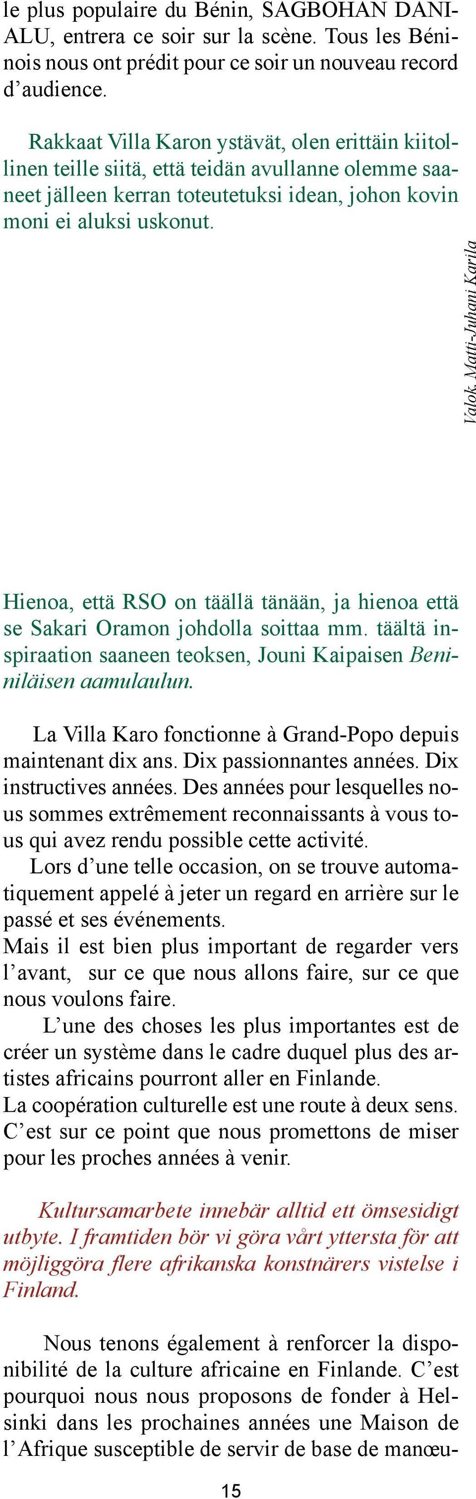 Matti-Juhani Karila Hienoa, että RSO on täällä tänään, ja hienoa että se Sakari Oramon johdolla soittaa mm. täältä inspiraation saaneen teoksen, Jouni Kaipaisen Beniniläisen aamulaulun.