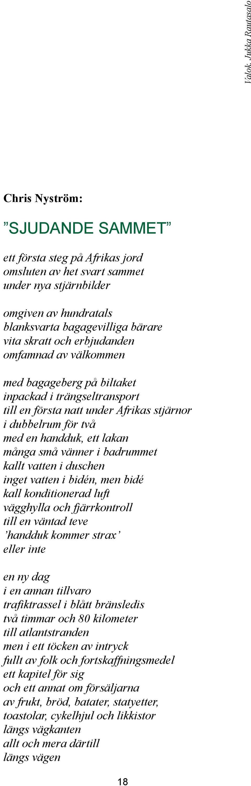 och erbjudanden omfamnad av välkommen med bagageberg på biltaket inpackad i trängseltransport till en första natt under Afrikas stjärnor i dubbelrum för två med en handduk, ett lakan många små vänner