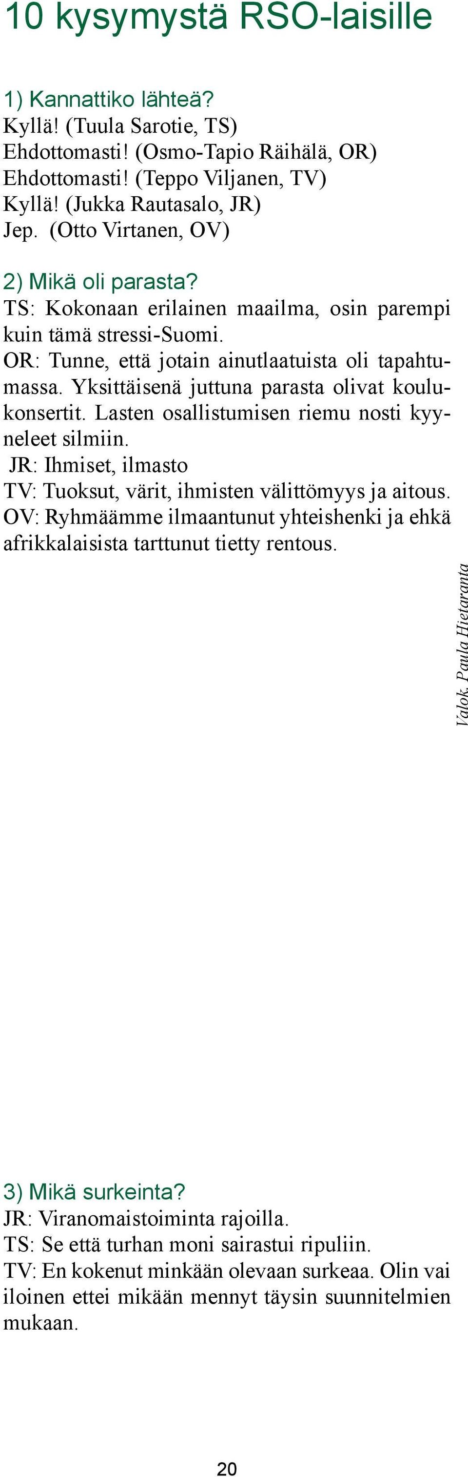 Yksittäisenä juttuna parasta olivat koulukonsertit. Lasten osallistumisen riemu nosti kyyneleet silmiin. JR: Ihmiset, ilmasto TV: Tuoksut, värit, ihmisten välittömyys ja aitous.