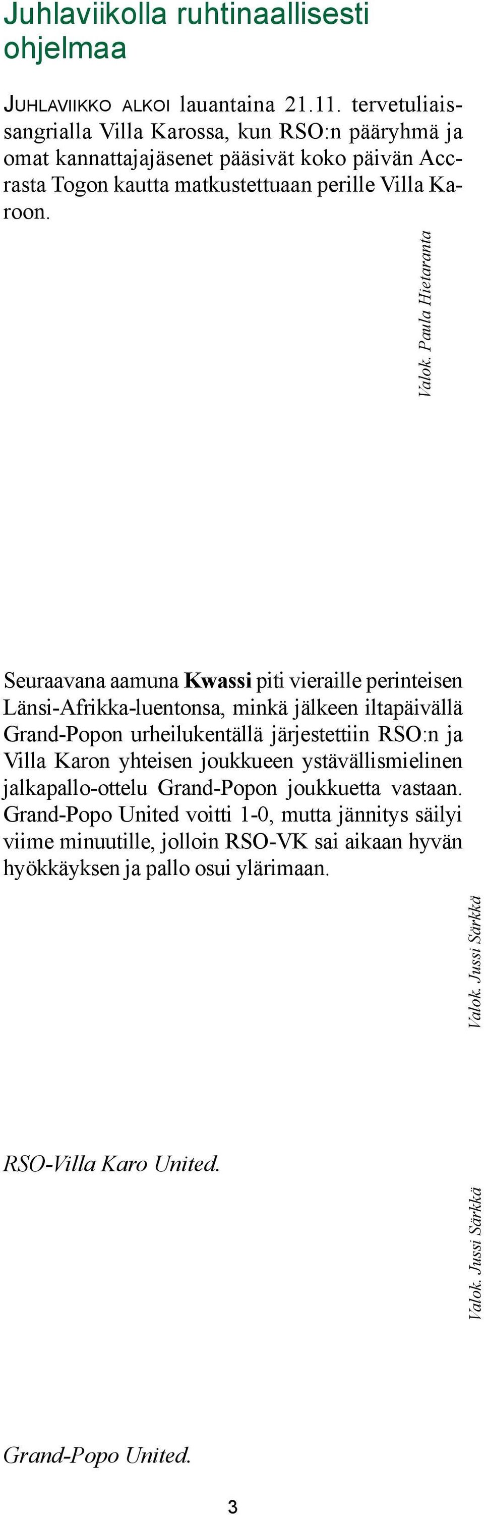 Seuraavana aamuna Kwassi piti vieraille perinteisen Länsi-Afrikka-luentonsa, minkä jälkeen iltapäivällä Grand-Popon urheilukentällä järjestettiin RSO:n ja Villa Karon yhteisen