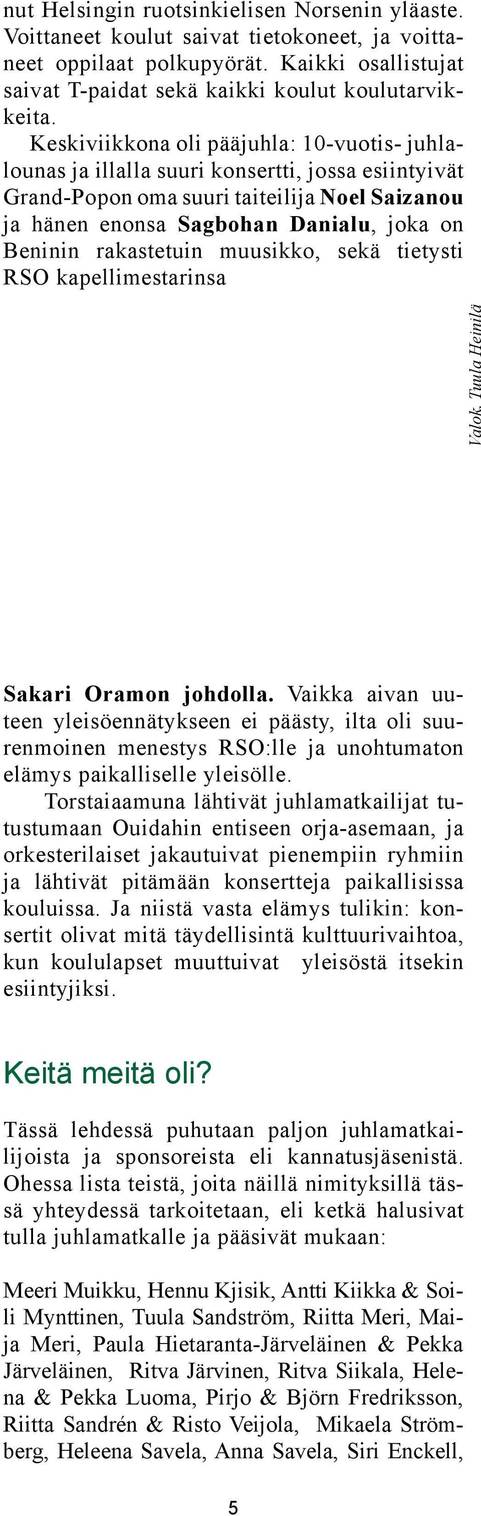 rakastetuin muusikko, sekä tietysti RSO kapellimestarinsa Valok. Tuula Heinilä Sakari Oramon johdolla.
