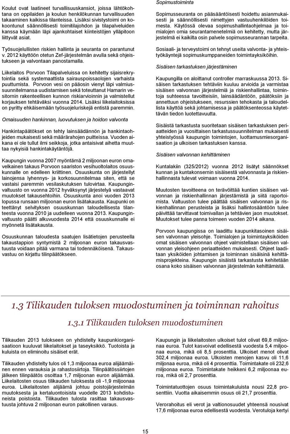 Työsuojelullisten riskien hallinta ja seuranta on parantunut v. 2012 käyttöön otetun Zef-järjestelmän avulla sekä ohjeistukseen ja valvontaan panostamalla.