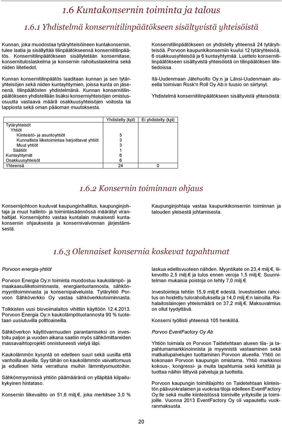 Kunnan konsernitilinpäätös laaditaan kunnan ja sen tytäryhteisöjen sekä niiden kuntayhtymien, joissa kunta on jäsenenä, tilinpäätösten yhdistelmänä.