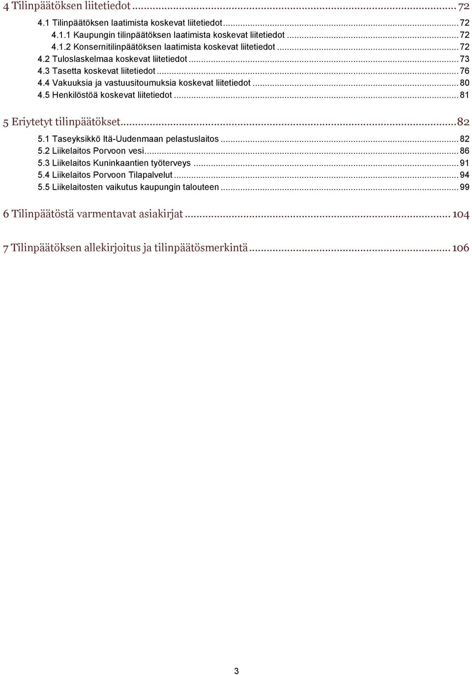 .. 81 5 Eriytetyt tilinpäätökset... 82 5.1 Taseyksikkö Itä-Uudenmaan pelastuslaitos... 82 5.2 Liikelaitos Porvoon vesi... 86 5.3 Liikelaitos Kuninkaantien työterveys... 91 5.