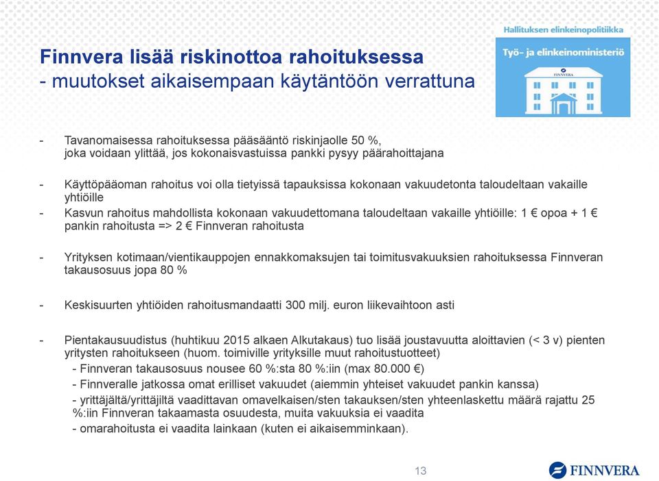 vakaille yhtiöille: 1 opoa + 1 pankin rahoitusta => 2 Finnveran rahoitusta - Yrityksen kotimaan/vientikauppojen ennakkomaksujen tai toimitusvakuuksien rahoituksessa Finnveran takausosuus jopa 80 % -