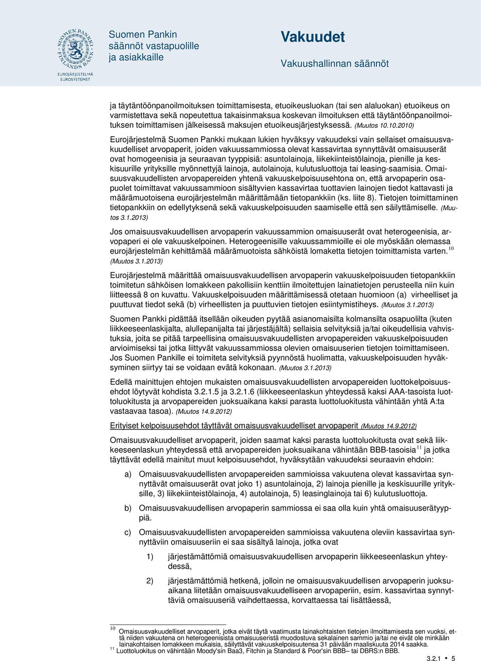 10.2010) Eurojärjestelmä Suomen Pankki mukaan lukien hyväksyy vakuudeksi vain sellaiset omaisuusvakuudelliset arvopaperit, joiden vakuussammiossa olevat kassavirtaa synnyttävät omaisuuserät ovat