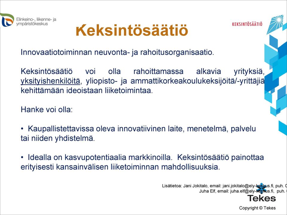 ideoistaan liiketoimintaa. Hanke voi olla: Keksintösäätiö Kaupallistettavissa oleva innovatiivinen laite, menetelmä, palvelu tai niiden yhdistelmä.