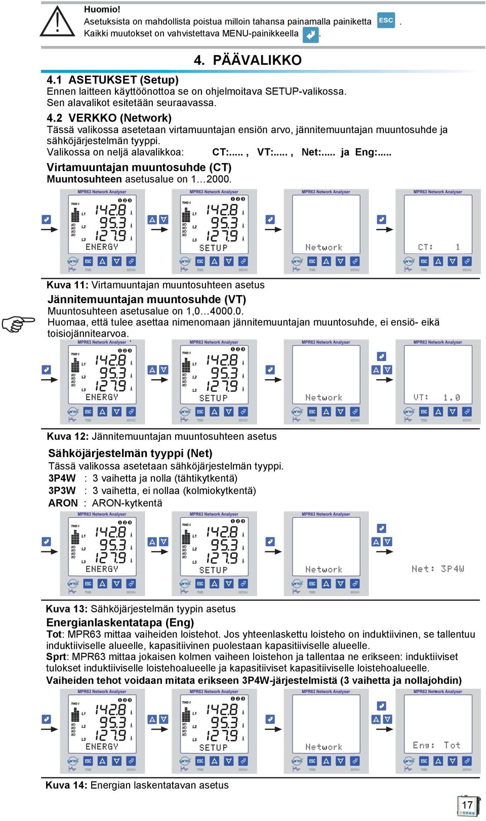 2 ERKKO (Network) Tässä valikossa asetetaan virtamuuntajan ensiön arvo, jännitemuuntajan muuntosuhde ja sähköjärjestelmän tyyppi. alikossa on neljä alavalikkoa: CT:.., T:.., Net:.. ja Eng:.