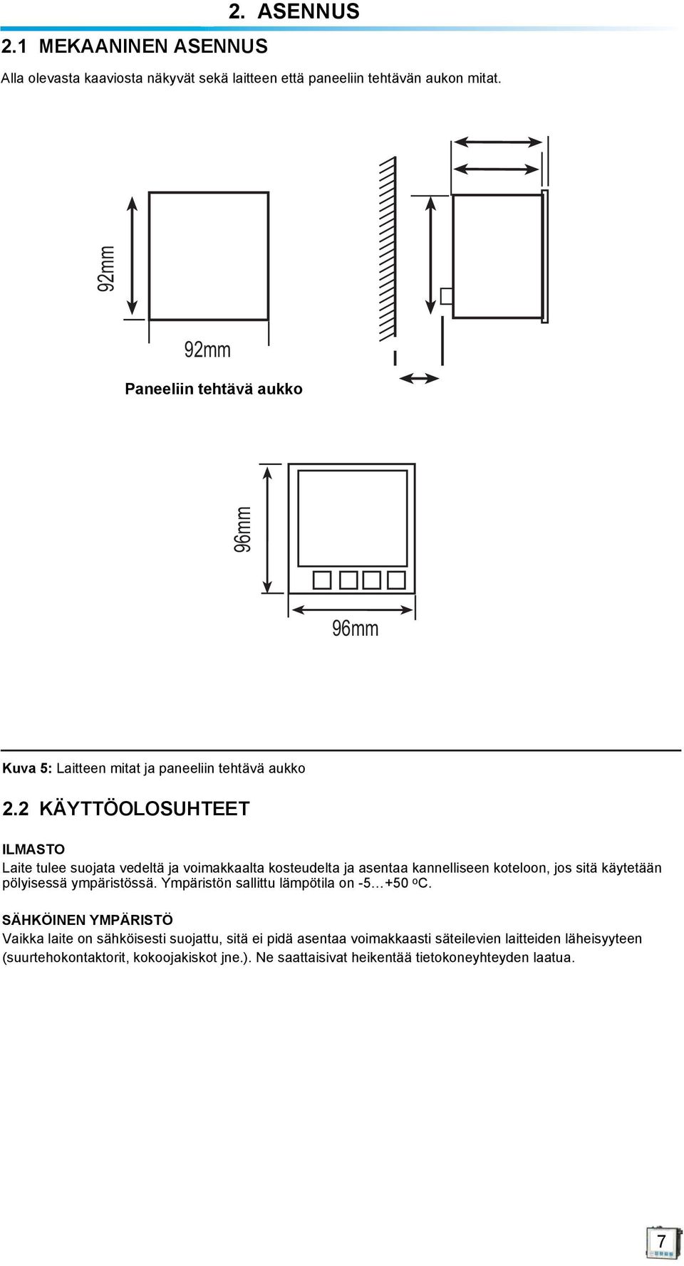 2 KÄYTTÖOLOSUHTEET ILMSTO Laite tulee suojata vedeltä ja voimakkaalta kosteudelta ja asentaa kannelliseen koteloon, jos sitä käytetään pölyisessä ympäristössä.