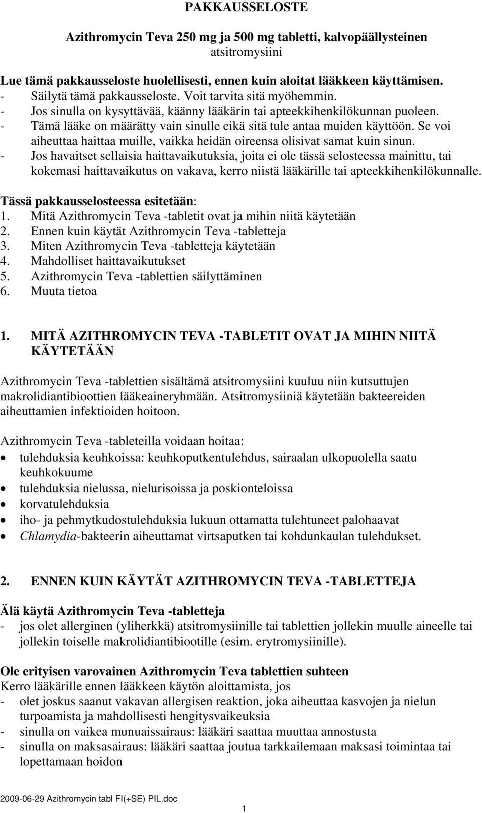 - Tämä lääke on määrätty vain sinulle eikä sitä tule antaa muiden käyttöön. Se voi aiheuttaa haittaa muille, vaikka heidän oireensa olisivat samat kuin sinun.