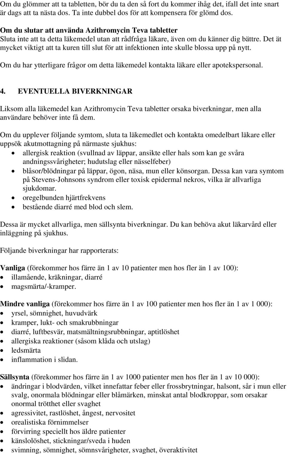 Det ät mycket viktigt att ta kuren till slut för att infektionen inte skulle blossa upp på nytt. Om du har ytterligare frågor om detta läkemedel kontakta läkare eller apotekspersonal. 4.