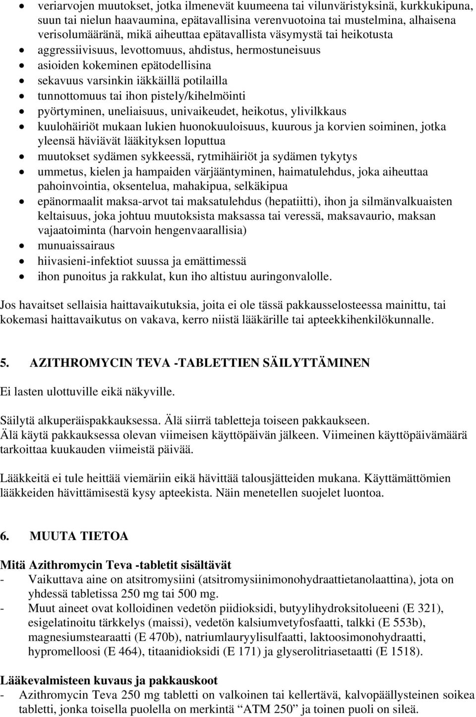 pistely/kihelmöinti pyörtyminen, uneliaisuus, univaikeudet, heikotus, ylivilkkaus kuulohäiriöt mukaan lukien huonokuuloisuus, kuurous ja korvien soiminen, jotka yleensä häviävät lääkityksen loputtua