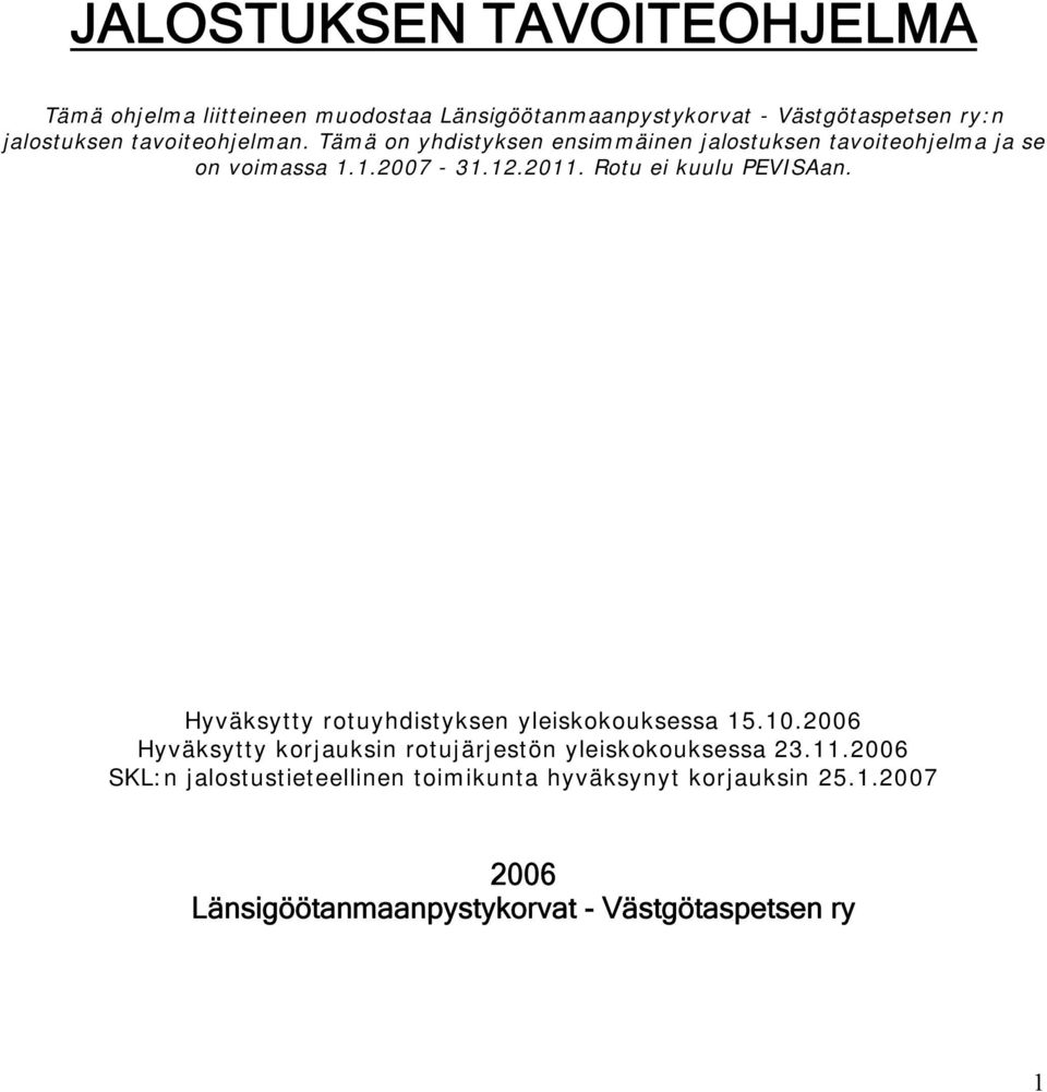 Rotu ei kuulu PEVISAan. Hyväksytty rotuyhdistyksen yleiskokouksessa 15.10.