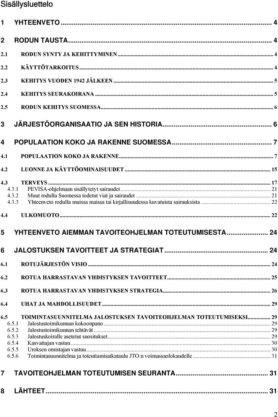 .. 21 4.3.2 Muut rodulla Suomessa todetut viat ja sairaudet... 21 4.3.3 Yhteenveto rodulla muissa maissa tai kirjallisuudessa kuvatuista sairauksista... 22 4.4 ULKOMUOTO.