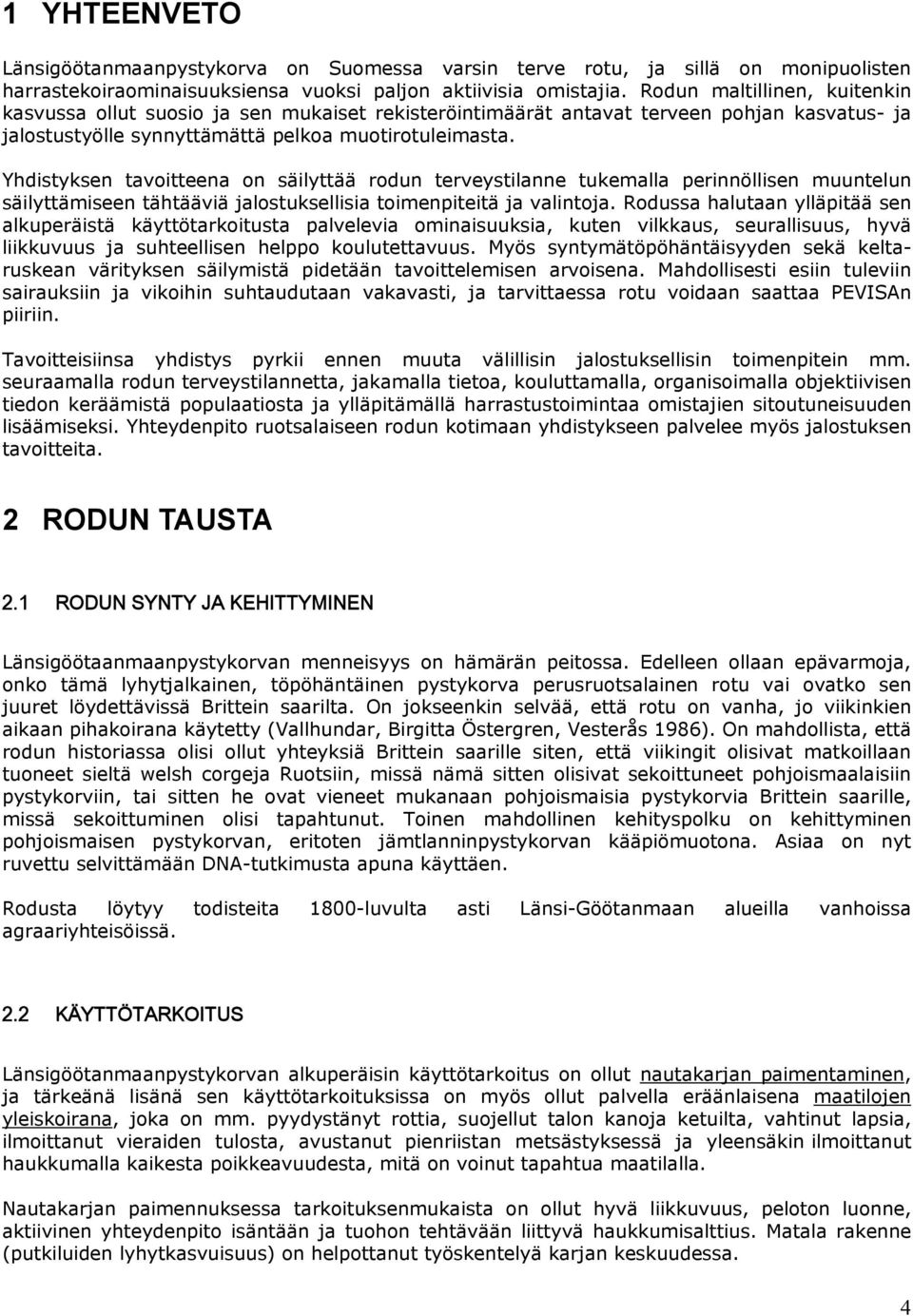 Yhdistyksen tavoitteena on säilyttää rodun terveystilanne tukemalla perinnöllisen muuntelun säilyttämiseen tähtääviä jalostuksellisia toimenpiteitä ja valintoja.