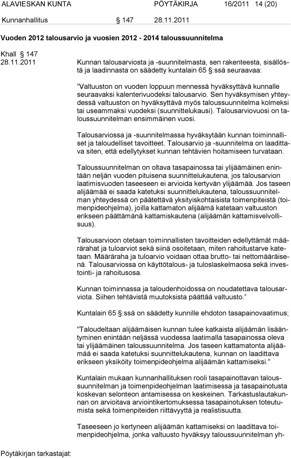 2011 Vuoden 2012 talousarvio ja vuosien 2012-2014 taloussuunnitelma Khall 147 28.11.2011 Kunnan talousarviosta ja -suunnitelmasta, sen rakenteesta, sisällöstä ja laadinnasta on säädetty kuntalain 65