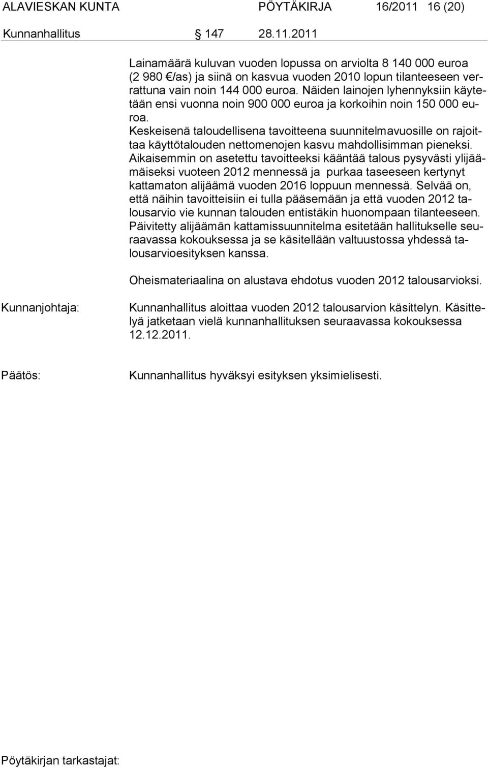 2011 Laina määrä kulu van vuo den lo pussa on arviolta 8 140 000 euroa (2 980 /as) ja siinä on kasvua vuoden 2010 lopun tilanteeseen verrat tuna vain noin 144 000 euroa.