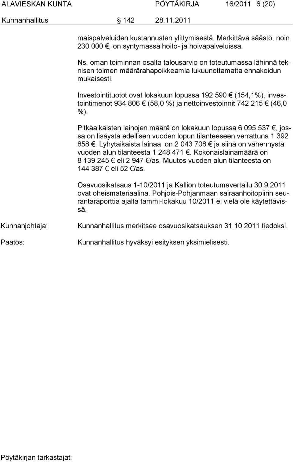 Investointituotot ovat lokakuun lopussa 192 590 (154,1%), investoin ti menot 934 806 (58,0 %) ja nettoinvestoinnit 742 215 (46,0 %).