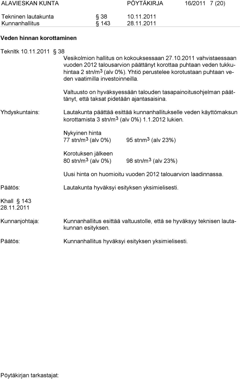 Yhdyskuntains: Lautakunta päättää esittää kunnanhallitukselle veden käyttömaksun korottamista 3 stn/m 3 (alv 0%) 1.1.2012 lukien.