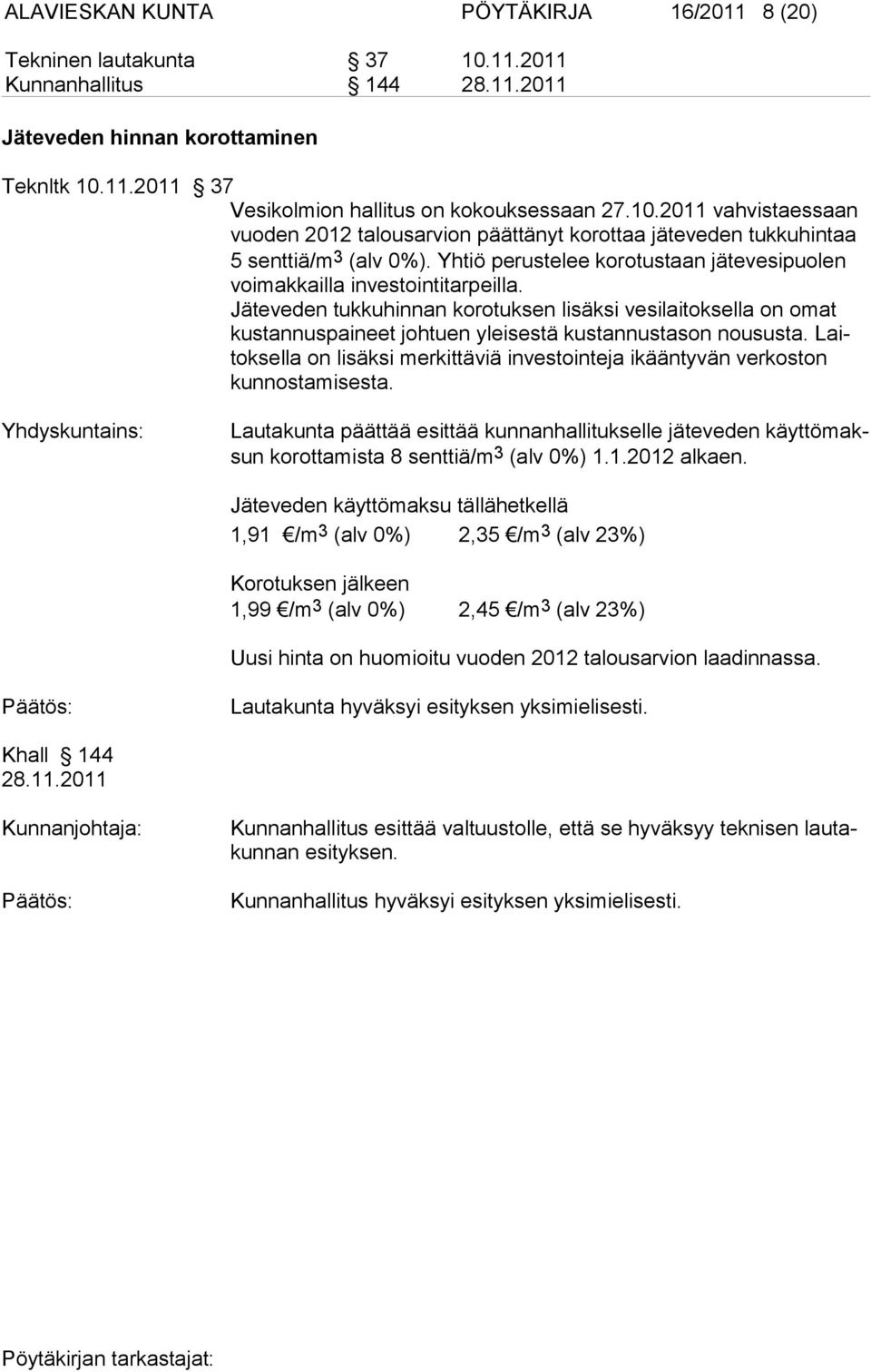 Jäteveden tukkuhinnan korotuksen lisäksi vesilaitoksella on omat kustannuspaineet johtuen yleisestä kustannustason noususta.