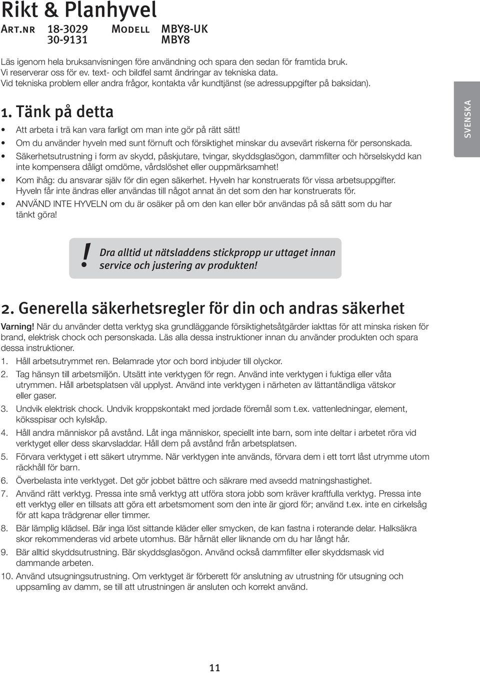 Tänk på detta Att arbeta i trä kan vara farligt om man inte gör på rätt sätt! Om du använder hyveln med sunt förnuft och försiktighet minskar du avsevärt riskerna för personskada.