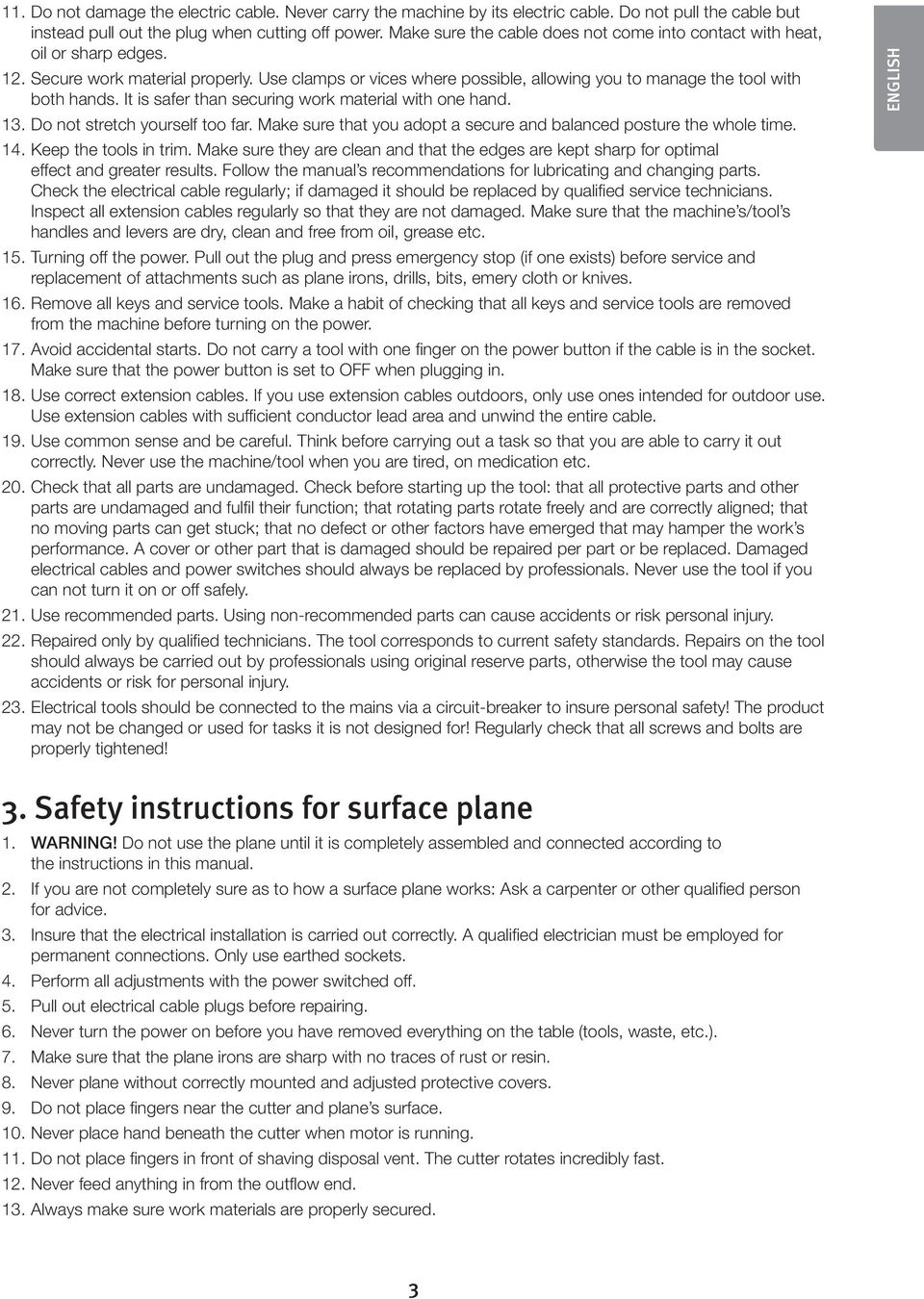 It is safer than securing work material with one hand. 13. Do not stretch yourself too far. Make sure that you adopt a secure and balanced posture the whole time. 14. Keep the tools in trim.