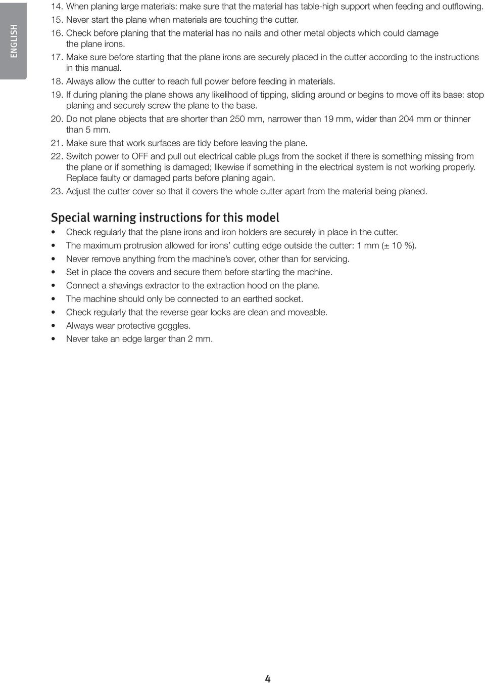 Make sure before starting that the plane irons are securely placed in the cutter according to the instructions in this manual. 18.