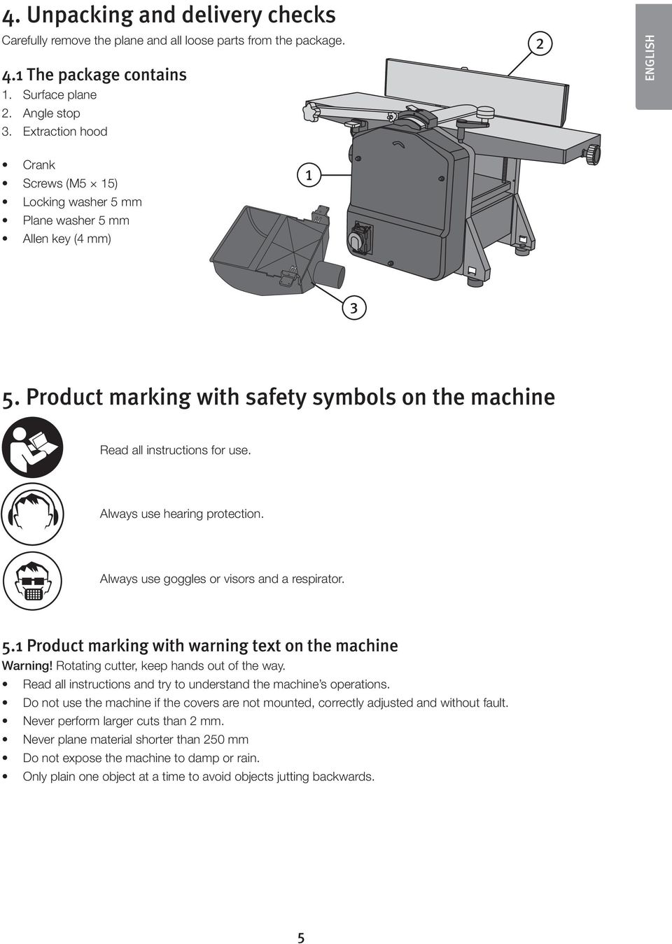 Always use hearing protection. Always use goggles or visors and a respirator. 5.1 Product marking with warning text on the machine Warning! Rotating cutter, keep hands out of the way.