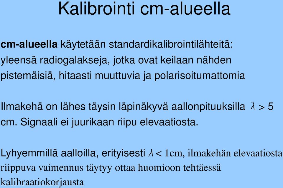 läpinäkyvä aallonpituuksilla λ> 5 cm. Signaali ei juurikaan riipu elevaatiosta.