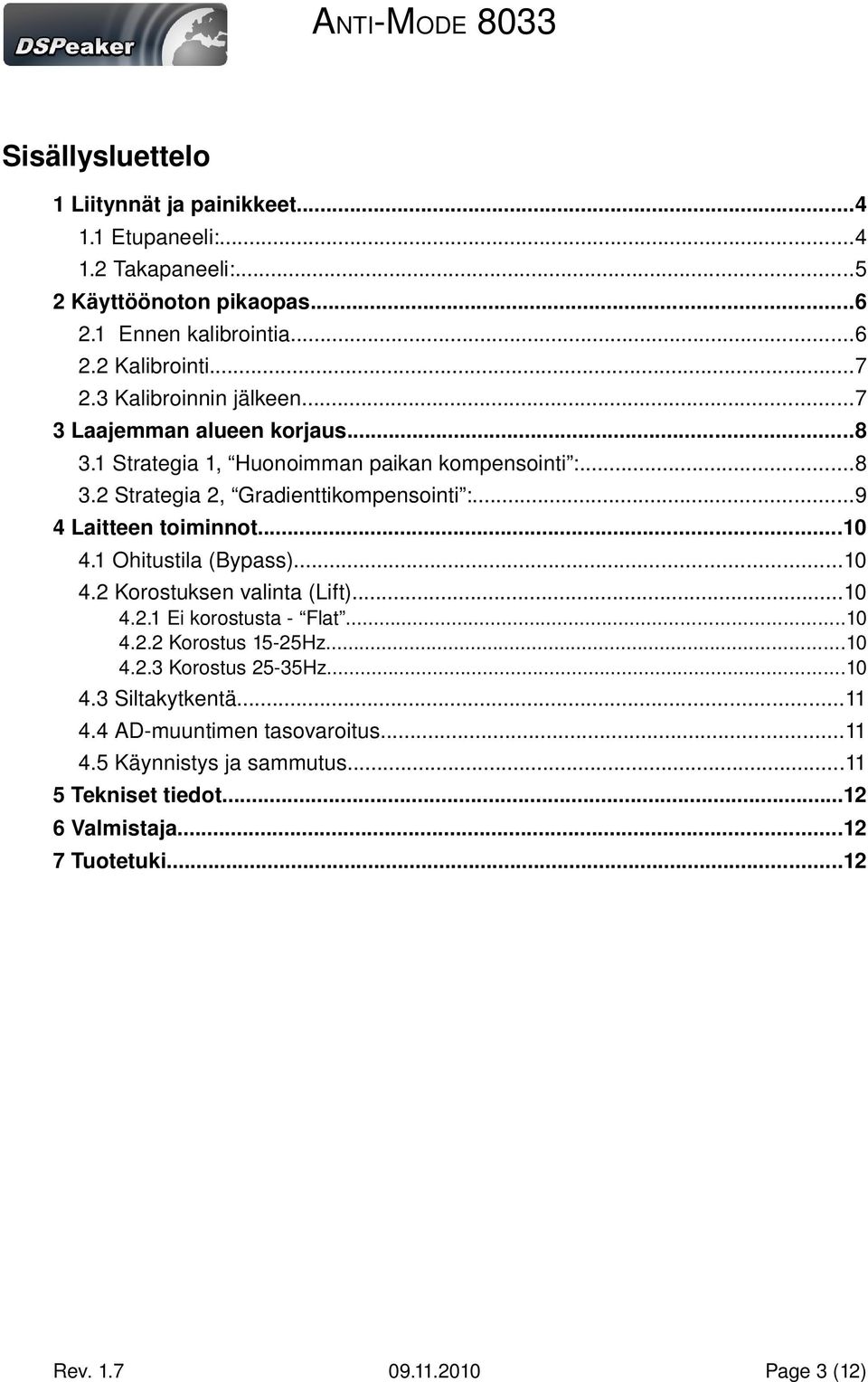 ..9 4 Laitteen toiminnot...10 4.1 Ohitustila (Bypass)...10 4.2 Korostuksen valinta (Lift)...10 4.2.1 Ei korostusta Flat...10 4.2.2 Korostus 15 25Hz...10 4.2.3 Korostus 25 35Hz.