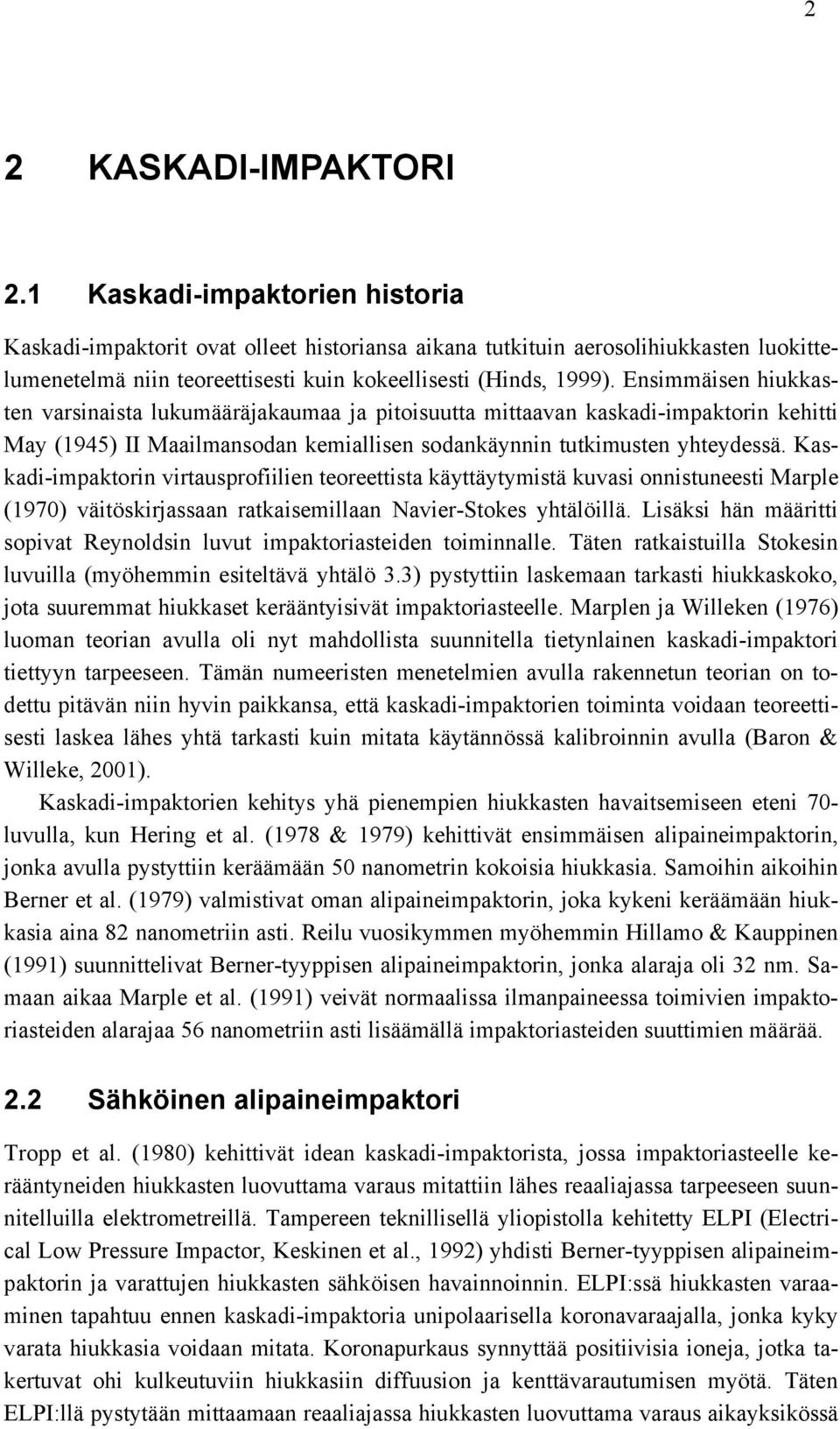 Ensimmäisen hiukkasten varsinaista lukumääräjakaumaa ja pitoisuutta mittaavan kaskadi-impaktorin kehitti May (1945) II Maailmansodan kemiallisen sodankäynnin tutkimusten yhteydessä.