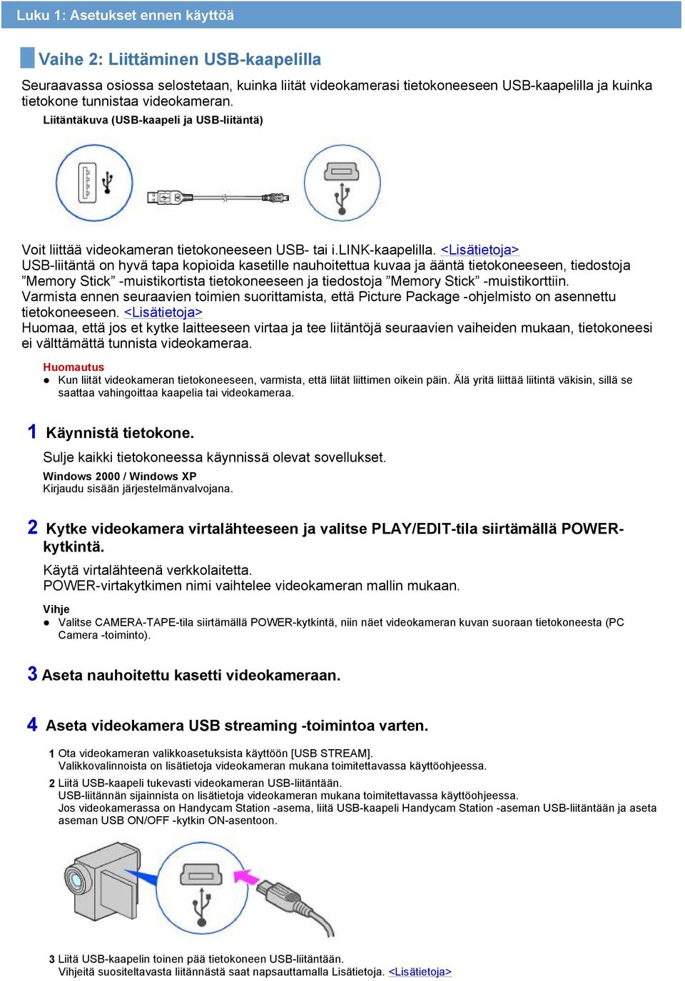 <Lisätietoja> USB-liitäntä on hyvä tapa kopioida kasetille nauhoitettua kuvaa ja ääntä tietokoneeseen, tiedostoja Memory Stick -muistikortista tietokoneeseen ja tiedostoja Memory Stick