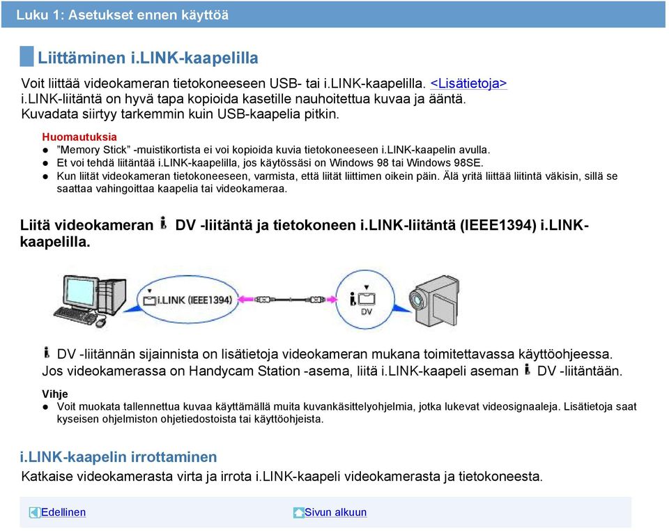 Huomautuksia Memory Stick -muistikortista ei voi kopioida kuvia tietokoneeseen i.link-kaapelin avulla. Et voi tehdä liitäntää i.link-kaapelilla, jos käytössäsi on Windows 98 tai Windows 98SE.